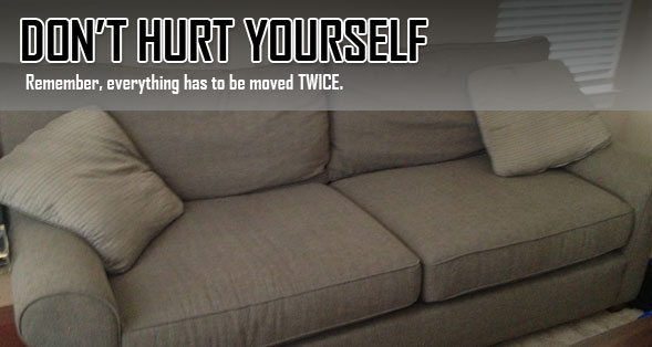 Image of a couch with text saying, "Don't Hurt Yourself. Remember, everything has to be moved TWICE."