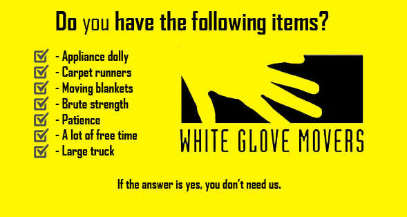 White Glove Movers Cedar Rapids: Do you have the following items (e.g., appliance dolly, carpet runners, moving blankets, brute strength, patience, etc.)?